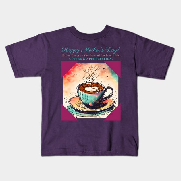 Moms Deserve the Best of Both Worlds: Coffee & Appreciation. Happy Mother's Day! (Motivation and Inspiration) Kids T-Shirt by Inspire Me 